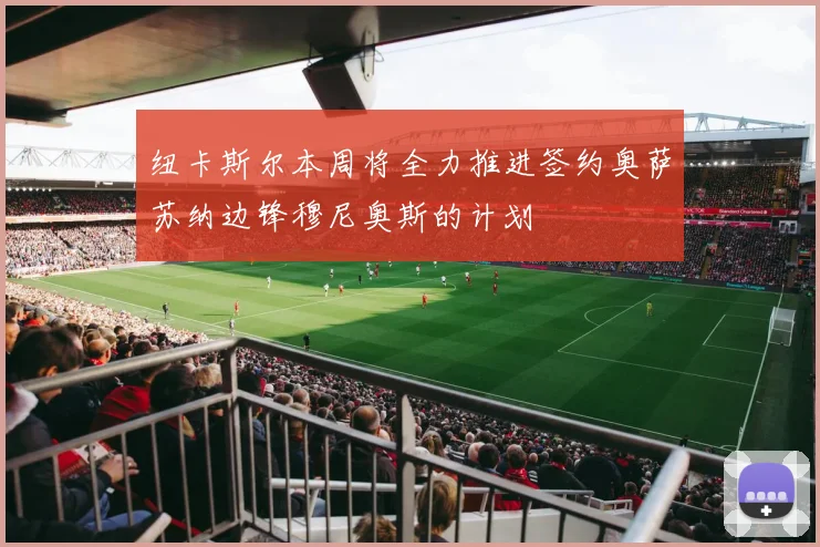 纽卡斯尔本周将全力推进签约奥萨苏纳边锋穆尼奥斯的计划