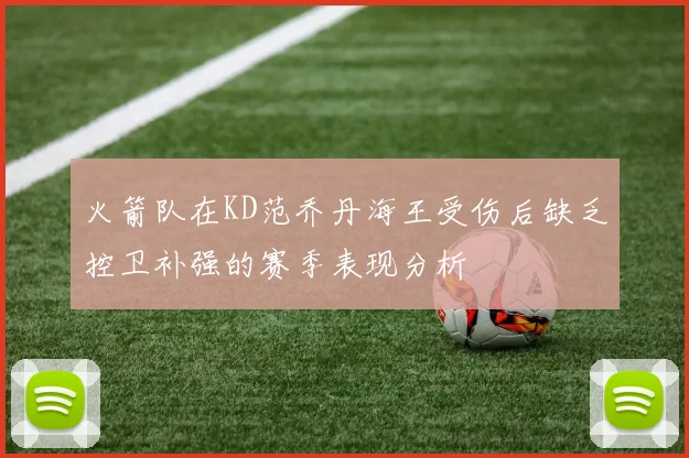 火箭队在KD范乔丹海王受伤后缺乏控卫补强的赛季表现分析